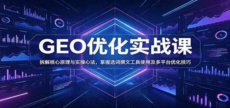 GEO优化实战课:拆解核心原理与实操心法,掌握选词撰文工具使用及多平台优化技巧-主题测试