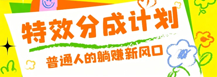 零粉丝也能操作的项目！视频号特效分成计划，普通人的躺赚新风口-主题测试
