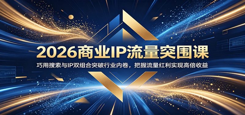 2026商业IP流量突围课：巧用搜索与IP双组合突破行业内卷，把握流量红利实现高倍收益-主题测试