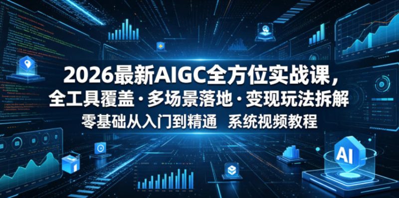 2026最新AIGC全方位实战课，全工具覆盖・多场景落地・变现玩法拆解，零基础从入门到精通系统视频教程-主题测试