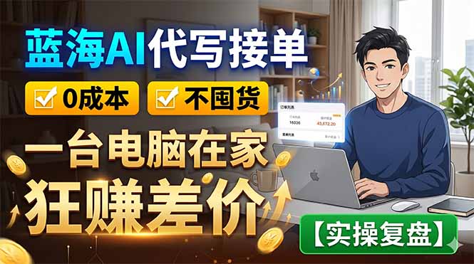 蓝海AI代写接单：0成本不囤货，一台电脑在家狂赚差价【实操复盘】-主题测试