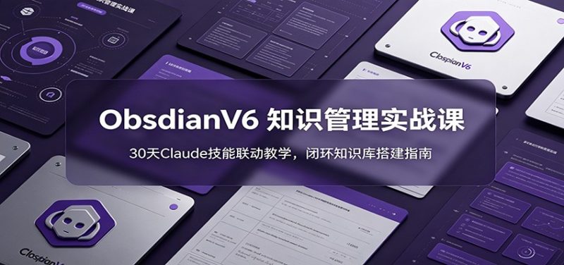 ObsidianV6 知识管理实战课：30天Claude技能联动教学，闭环知识库搭建指南-主题测试