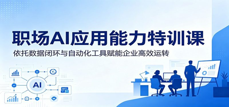 职场AI应用能力特训课：依托数据闭环与自动化工具赋能企业高效运转-主题测试