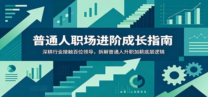 普通人职场进阶成长指南：深耕行业接触百位领导，拆解普通人升职加薪底层逻辑-主题测试