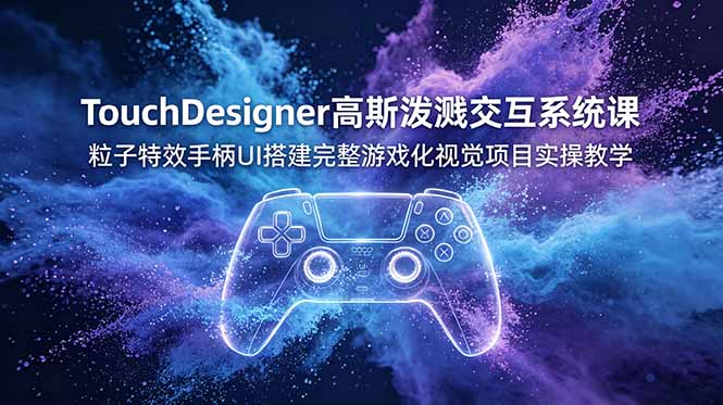 TouchDesigner高斯泼溅交互系统课，粒子特效手柄UI搭建完整游戏化视觉项目实操教学-主题测试