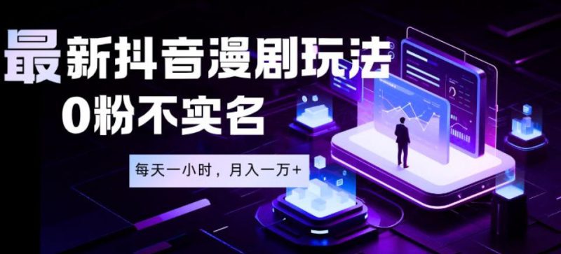 最新蓝海风口项目，抖音漫剧，0粉不实名每天一小时，月入1W+【揭秘】-主题测试
