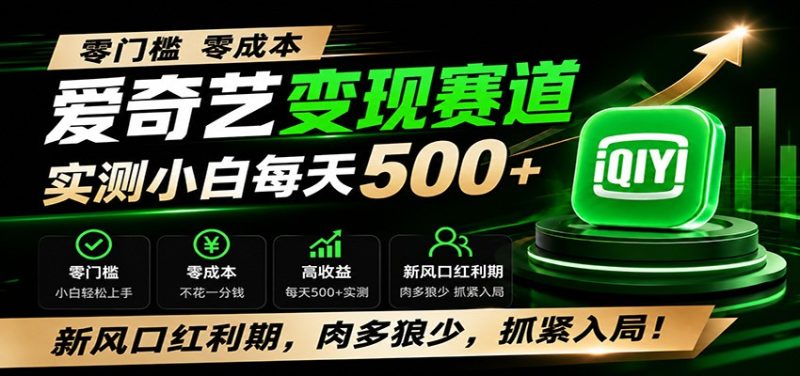 零门槛爱奇艺变现冷门赛道，实测小白每天500+，新风口红利期，肉多狼少，抓紧入局！-主题测试