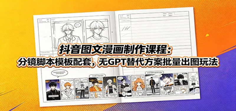 抖音图文漫画制作课程：分镜脚本模板配套，无GPT替代方案批量出图玩法-主题测试
