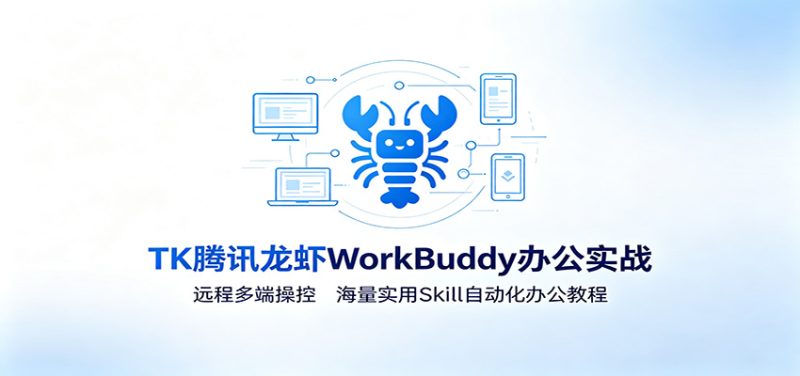 MK腾讯龙虾WorkBuddy办公实战：远程多端操控，海量实用Skill自动化办公教程-主题测试