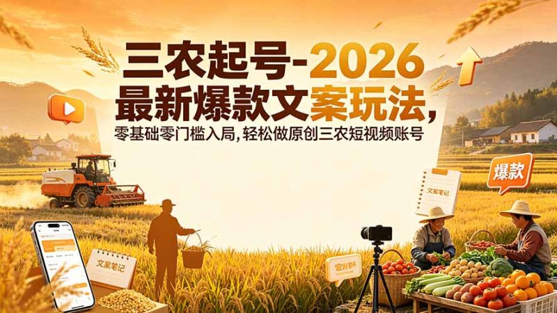 三农起号-2026 最新爆款文案玩法，零基础零门槛入局，轻松做原创三农短视频账号-主题测试