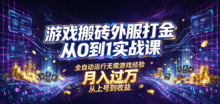 游戏搬砖外服打金从0到1实战课，从上号到收益，全自动运行无需游戏经验，月入过1W【揭秘】-主题测试
