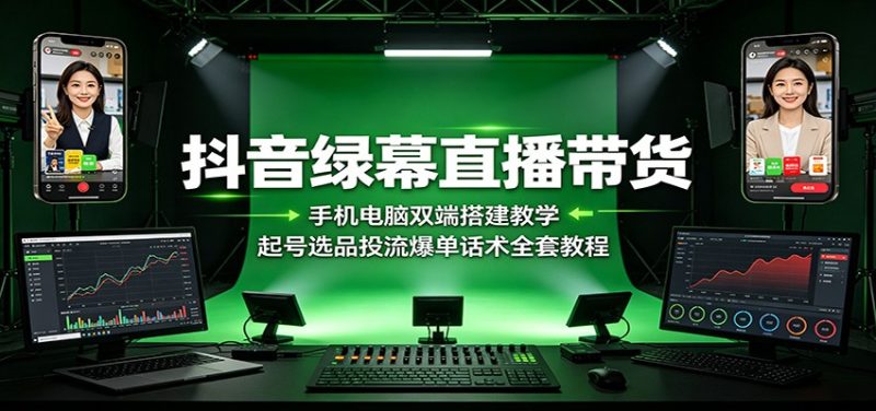 抖音绿幕直播带货:手机电脑双端搭建教学,起号选品投流爆单话术全套教程-主题测试